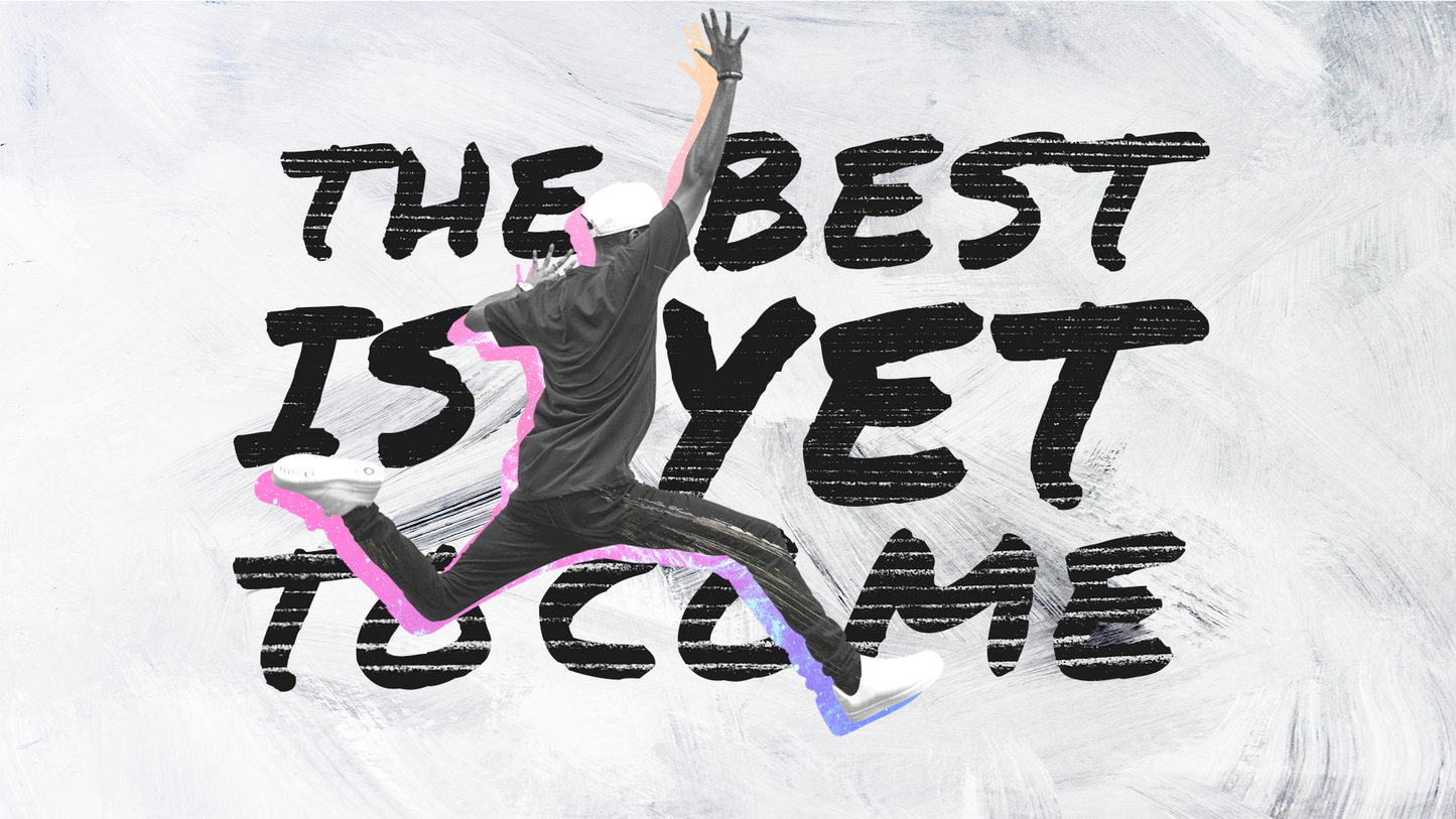 The Best is Yet to Come